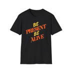 Be Present Be Alive T-Shirt — (138)