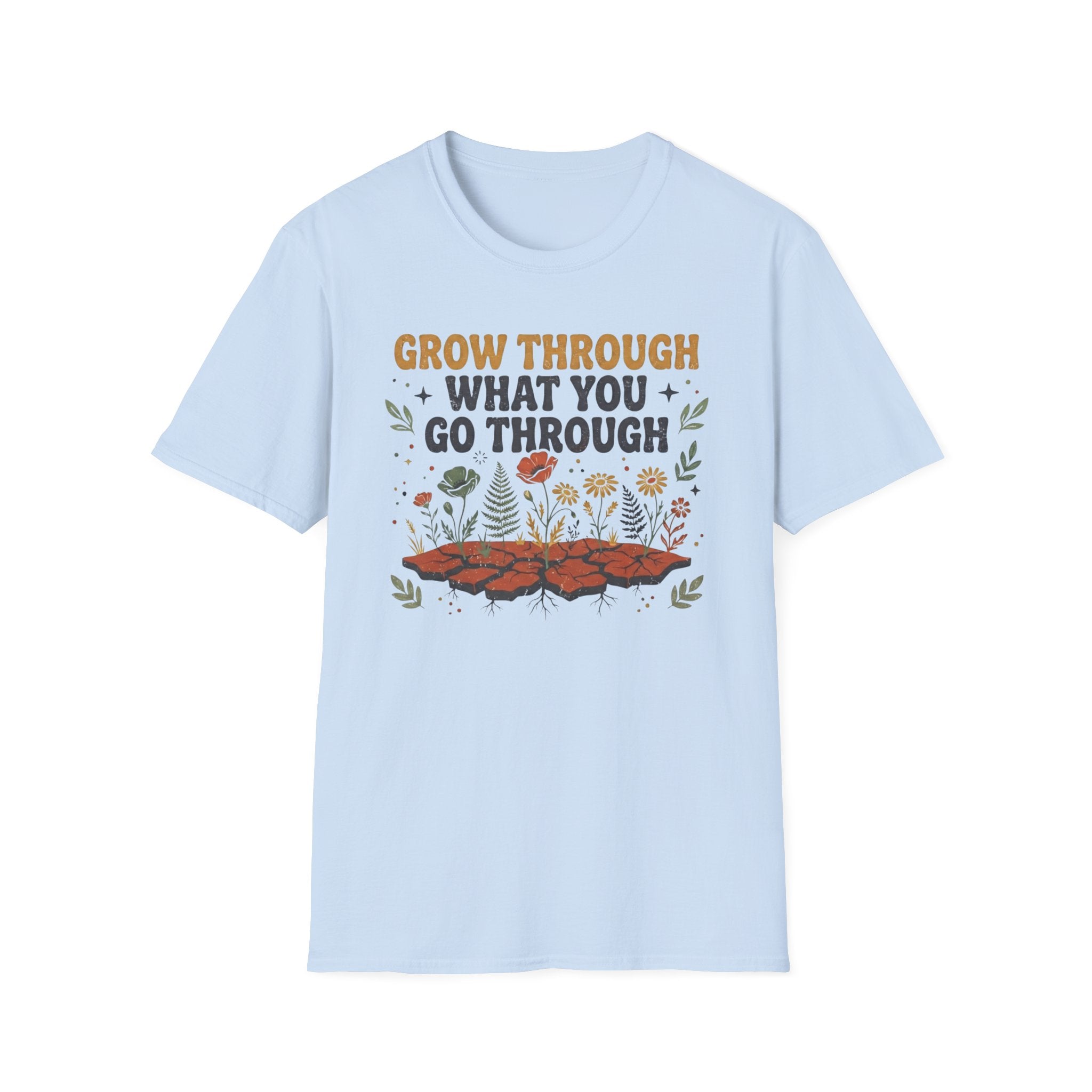Grow Through What You Go Through T-Shirt — Flowers Growing (35)