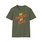 Be Present Be Alive T-Shirt — (138)