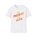 Be Present Be Alive T-Shirt — (138)