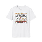 Grow Through What You Go Through T-Shirt — Flowers Growing (35)