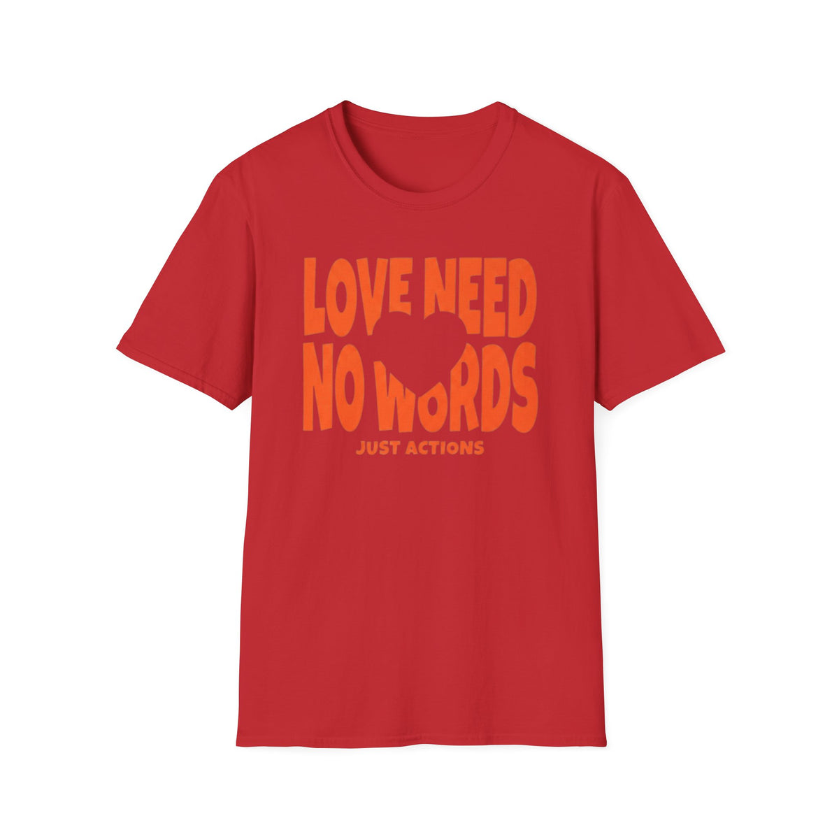 Love Need No Words Just Action T-Shirt — Heart (120)
