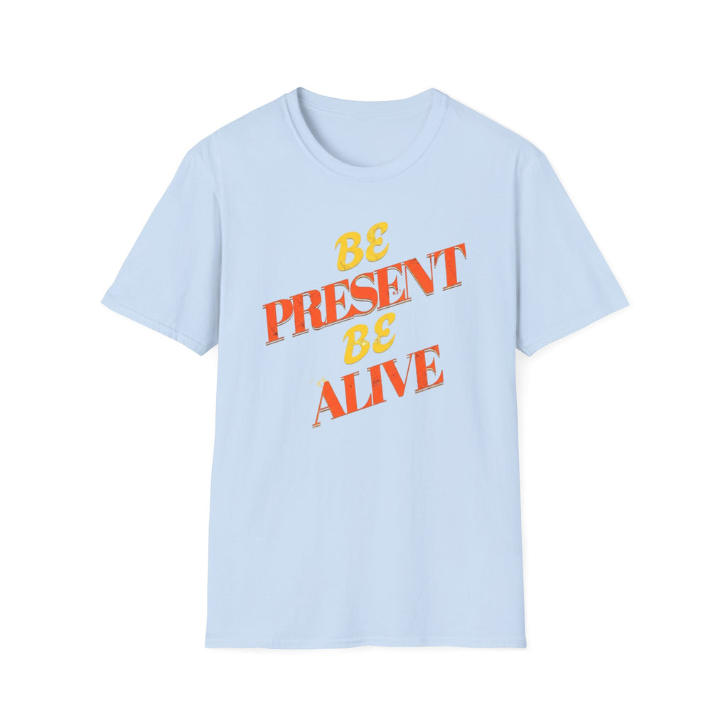 Be Present Be Alive T-Shirt — (138)