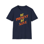Be Present Be Alive T-Shirt — (138)